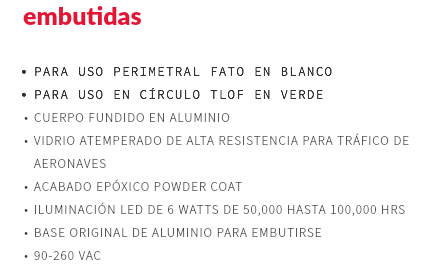  embutidas PARA USO PERIMETRAL FATO EN BLANCO PARA USO EN CÍRCULO TLOF EN VERDE CUERPO FUNDIDO EN ALUMINIO VIDRIO ATEMPERADO DE ALTA RESISTENCIA PARA TRÁFICO DE AERONAVES ACABADO EPÓXICO POWDER COAT ILUMINACIÓN LED DE 6 WATTS DE 50,000 HASTA 100,000 HRS BASE ORIGINAL DE ALUMINIO PARA EMBUTIRSE 90-260 VAC 